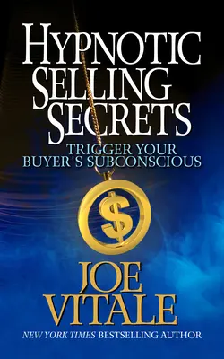 Tajomstvá hypnotického predaja: Spustite podvedomie svojho kupujúceho - Hypnotic Selling Secrets: Trigger Your Buyer's Subconscious