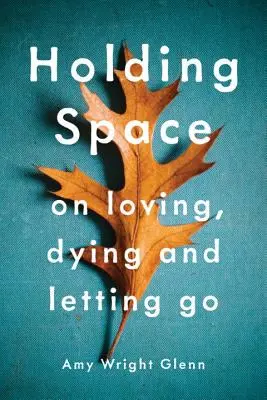 Držanie priestoru: O milovaní, umieraní a odchádzaní - Holding Space: On Loving, Dying, and Letting Go