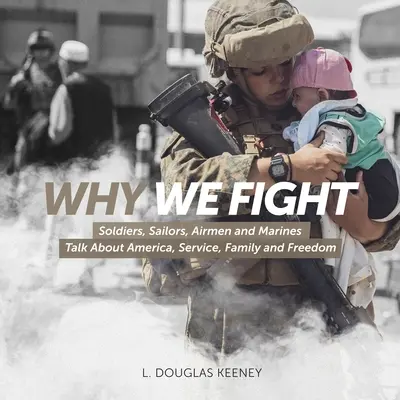 Prečo bojujeme: Vojaci, námorníci, letci a mariňáci hovoria o Amerike, službe, rodine a slobode - Why We Fight: Soldiers, Sailors, Airmen and Marines Talk About America, Service, Family and Freedom