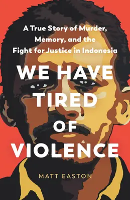 Máme dosť násilia: Skutočný príbeh o vražde, pamäti a boji za spravodlivosť v Indonézii - We Have Tired of Violence: A True Story of Murder, Memory, and the Fight for Justice in Indonesia