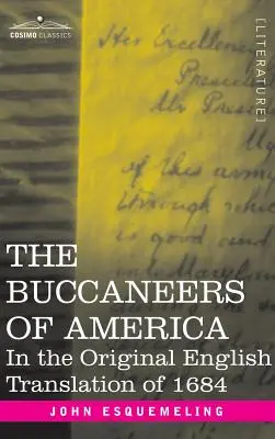 The Buccaneers of America: The Buccaneers of America: In the Original English Translation of 1684 - The Buccaneers of America: In the Original English Translation of 1684