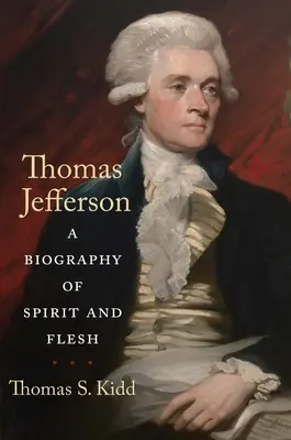 Thomas Jefferson: Jefferson: životopis ducha a tela - Thomas Jefferson: A Biography of Spirit and Flesh