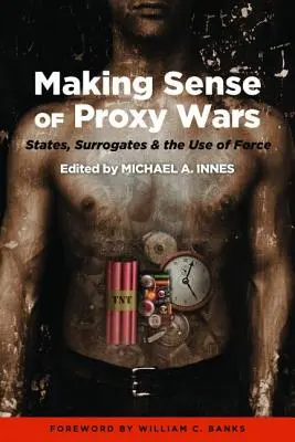 Zmysel zástupných vojen: štáty, náhradníci a použitie sily - Making Sense of Proxy Wars: States, Surrogates & the Use of Force