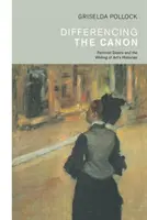 Differencing the Canon - Feminism and the Writing of Art's Histories (Pollock Griselda (University of Leeds UK))