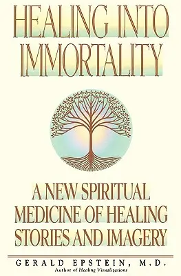 Liečenie do nesmrteľnosti: Nová duchovná medicína liečivých príbehov a obrazov - Healing Into Immortality: A New Spiritual Medicine of Healing Stories and Imagery
