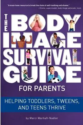 Sprievodca prežitím v oblasti telesného vzhľadu pre rodičov: Pomáhať batoľatám, dospievajúcim a tínedžerom prosperovať - The Body Image Survival Guide for Parents: Helping Toddlers, Tweens, and Teens Thrive