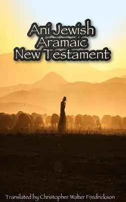 Ani Židovský aramejský nový zákon (tvrdý obal): Preklad (s transliteráciami) z 3 najstarších aramejských rukopisov Nového zákona - Ani Jewish Aramaic New Testament (Hardcover Casewrap): Translated (with transliterations) from the 3 oldest Aramaic manuscripts of the New Testament