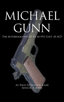 Michael Gunn: Autobiografia koltu M-1911 .45 ACP - Michael Gunn: The Autobiography of an M-1911 Colt .45 ACP