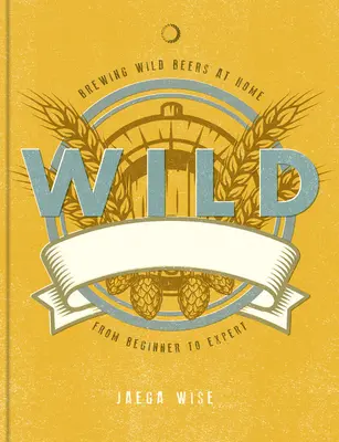 Divoké pivá: Od kyslých a ovocných pív po farmárske pivá - Wild Brews: The Craft of Home Brewing, from Sour and Fruit Beers to Farmhouse Ales