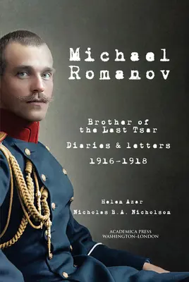 Michael Romanov: Brat posledného cára, denníky a listy, 1916-1918 - Michael Romanov: Brother of the Last Tsar, Diaries and Letters, 1916-1918