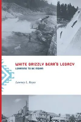 Odkaz bieleho medveďa grizlyho: Učiť sa byť Indiánom - White Grizzly Bear's Legacy: Learning to Be Indian