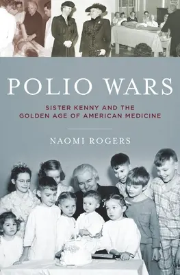 Vojny proti detskej obrne: Sestra Elizabeth Kennyová a zlatý vek americkej medicíny - Polio Wars: Sister Elizabeth Kenny and the Golden Age of American Medicine