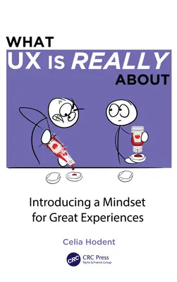 O čom UX skutočne je: Predstavenie spôsobu myslenia pre skvelé zážitky - What UX is Really About: Introducing a Mindset for Great Experiences