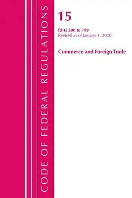 Zákonník federálnych predpisov, hlava 15 Obchod a zahraničný obchod 300-799, revidovaný k 1. januáru 2020 (Úrad federálneho registra (U S )) - Code of Federal Regulations, Title 15 Commerce and Foreign Trade 300-799, Revised as of January 1, 2020 (Office of the Federal Register (U S ))