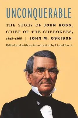 Nepodmaniteľní: Príbeh Johna Rossa, náčelníka Čerokíjov, 1828 - 1866 - Unconquerable: The Story of John Ross, Chief of the Cherokees, 1828-1866
