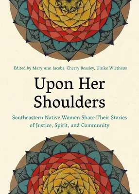 Na jej pleciach: Na ramenách: juhovýchodné domorodé ženy sa podelia o svoje príbehy o spravodlivosti, duchu a spoločenstve - Upon Her Shoulders: Southeastern Native Women Share Their Stories of Justice, Spirit, and Community