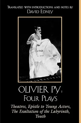 Olivier Py: Štyri hry: Divadlá, List mladým hercom, Povýšenie nad labyrintom, Mladosť - Olivier Py: Four Plays: Theatres, Epistle to Young Actors, The Exaltation of the Labyrinth, Youth
