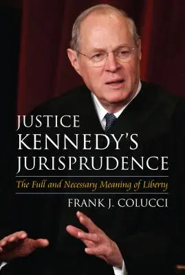 Jurisprudencia sudcu Kennedyho: Úplný a nevyhnutný význam slobody - Justice Kennedy's Jurisprudence: The Full and Necessary Meaning of Liberty
