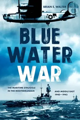 Vojna na modrých vodách: Námorný boj v Stredomorí a na Blízkom východe, 1940 - 1945 - Blue Water War: Maritime Struggle in the Mediterranean and Middle East, 1940-1945