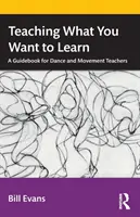 Výučba toho, čo sa chcete naučiť: Učebnica pre učiteľov tanca a pohybu - Teaching What You Want to Learn: A Guidebook for Dance and Movement Teachers