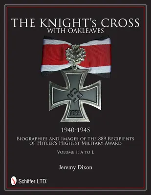 Rytiersky kríž s dubovými listami 1940-1945: Životopisy a vyobrazenia 889 nositeľov najvyššieho Hitlerovho vojenského vyznamenania - The Knight's Cross with Oakleaves, 1940-1945: Biographies and Images of the 889 Recipients of Hitler's Highest Military Award