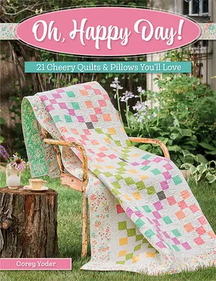 Oh, Happy Day!: 21 veselých prikrývok a vankúšov, ktoré si zamilujete - Oh, Happy Day!: 21 Cheery Quilts & Pillows You'll Love