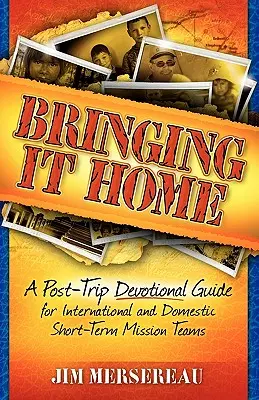 Prinášame ho domov: Krátkodobé misijné tímy v zahraničí a na domácej pôde - Bringing It Home: A Post-Trip Devotional Guide for International and Domestic Short-Term Mission Teams