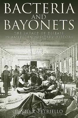 Baktérie a bajonety: Vplyv chorôb v amerických vojenských dejinách - Bacteria and Bayonets: The Impact of Disease in American Military History