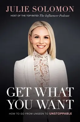 Získaj, čo chceš: Ako sa z neviditeľného stať nezastaviteľným - Get What You Want: How to Go from Unseen to Unstoppable
