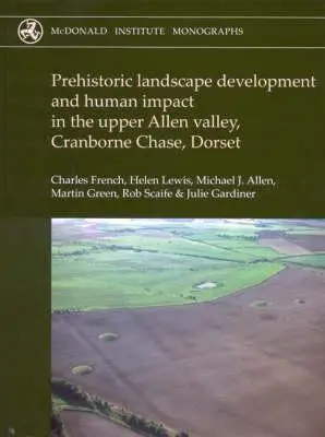 Prehistorický vývoj krajiny a vplyv človeka v údolí Upper Allen, Cranborne Chase, Dorset - Prehistoric Landscape Development and Human Impact in the Upper Allen Valley, Cranborne Chase, Dorset