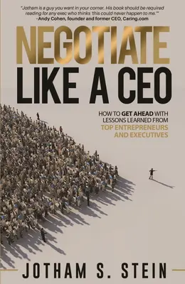 Vyjednávajte ako generálny riaditeľ: Ako sa dostať dopredu vďaka skúsenostiam od špičkových podnikateľov a riadiacich pracovníkov - Negotiate Like a CEO: How to Get Ahead with Lessons Learned from Top Entrepreneurs and Executives