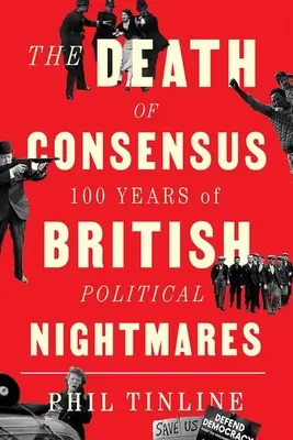 Smrť konsenzu: 100 rokov britských politických nočných môr - The Death of Consensus: 100 Years of British Political Nightmares