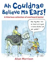 Ah Couldnae Believe Ma Ears! - Klasické vypočuté rozhovory - Ah Couldnae Believe Ma Ears! - Classic Overheard Conversations