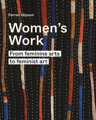 Ženské dielo: Od ženského umenia k feministickému umeniu - Women's Work: From Feminine Arts to Feminist Art