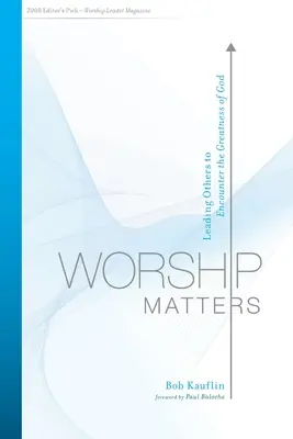 Na uctievaní záleží: Vedenie druhých k stretnutiu s Božou veľkosťou - Worship Matters: Leading Others to Encounter the Greatness of God