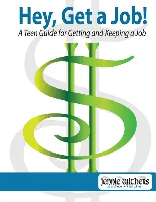 Hej, nájdi si prácu! príručka pre tínedžerov, ako si nájsť a udržať prácu - Hey, Get a Job! a Teen Guide for Getting and Keeping a Job