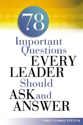 78 dôležitých otázok, ktoré by si mal položiť a zodpovedať každý vedúci pracovník - A 78 Important Questions Every Leader Should Ask and Answer