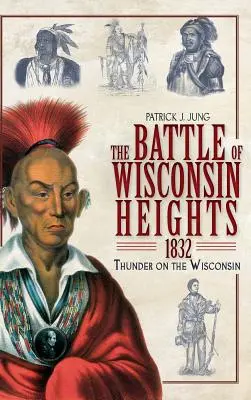 Bitka na Wisconsinských výšinách v roku 1832: Hromy na Wisconsine - The Battle of Wisconsin Heights, 1832: Thunder on the Wisconsin