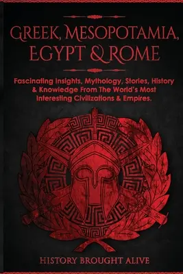 Grécko, Mezopotámia, Egypt a Rím: Rím a Egypt: Fascinujúce poznatky, mytológia, príbehy, história a vedomosti z najzaujímavejších civilizácií sveta a empírie - Greek, Mesopotamia, Egypt & Rome: Fascinating Insights, Mythology, Stories, History & Knowledge From The World's Most Interesting Civilizations & Empi
