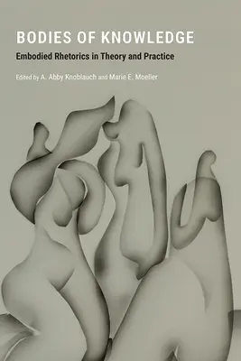 Telá poznania: Vtelená rétorika v teórii a praxi - Bodies of Knowledge: Embodied Rhetorics in Theory and Practice