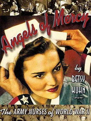 Anjeli milosrdenstva: Armádne sestry v druhej svetovej vojne - Angels of Mercy: The Army Nurses of World War II