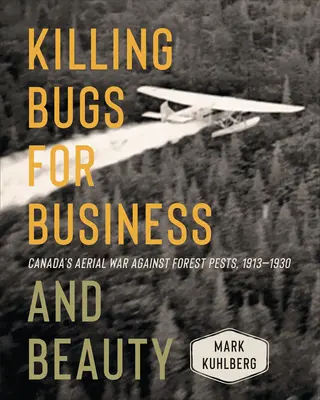 Zabíjanie chrobákov pre biznis a krásu: Vzdušná vojna Kanady proti lesným škodcom, 1913 - 1930 - Killing Bugs for Business and Beauty: Canada's Aerial War Against Forest Pests, 1913-1930