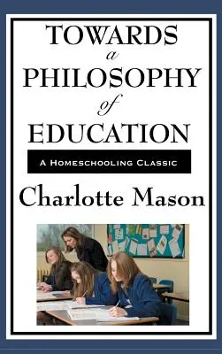 K filozofii výchovy: VI. zväzok pôvodnej série Charlotte Masonovej o domácom vzdelávaní - Towards a Philosophy of Education: Volume VI of Charlotte Mason's Original Homeschooling Series