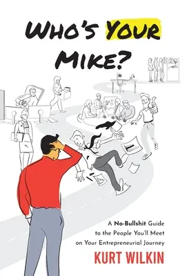 Kto je tvoj Mike? Sprievodca ľuďmi, ktorých stretnete na svojej podnikateľskej ceste - Who's Your Mike?: A No-Bullsh*t Guide to the People You'll Meet on Your Entrepreneurial Journey
