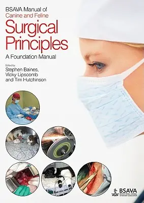 BSAVA Manual of Canine and Feline Surgical Principles (Príručka chirurgických zásad psov a mačiek): A Foundation Manual: A Foundation Manual - BSAVA Manual of Canine and Feline Surgical Principles: A Foundation Manual