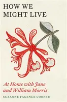 Ako by sme mohli žiť - Doma s Jane a Williamom Morrisovcami - How We Might Live - At Home with Jane and William Morris