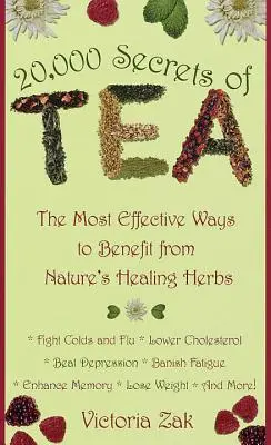 20 000 tajomstiev čaju: Čajové tajomstvo: najúčinnejšie spôsoby, ako využiť liečivé bylinky prírody - 20,000 Secrets of Tea: The Most Effective Ways to Benefit from Nature's Healing Herbs