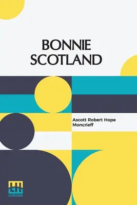 Bonnie Scotland: Hope Moncrieffa Maľované Sutton Palmerovou - Bonnie Scotland: Described By A. R. Hope Moncrieff Painted By Sutton Palmer