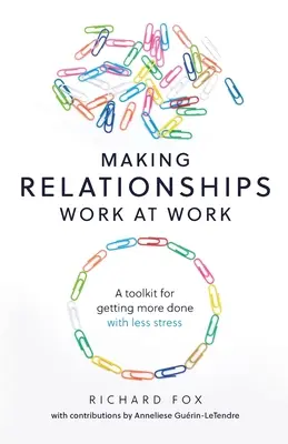 Vytváranie vzťahov v práci: Súbor nástrojov, ako urobiť viac s menším stresom - Making Relationships Work at Work: A toolkit for getting more done with less stress