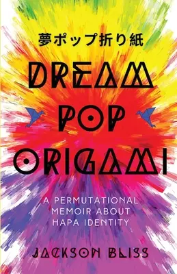 Dream Pop Origami: Permutačné memoáre o identite Hapa - Dream Pop Origami: A Permutational Memoir About Hapa Identity
